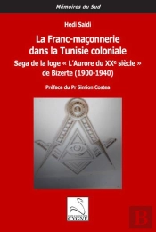 La Franc-Maçonnerie Dans La Tunisie Coloniale : Saga De La Loge 'L'Aurore Du Xxe Siècle' De Bizerte (1900-1940)