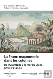 La Franc-Maçonnerie Dans Les Colonies (Xviiie-Xixe Siècle) : De L'Atlantique À La Mer De Chine (Xviiie-Xxe Siècle)