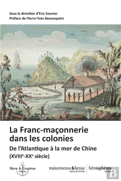 Bertrand.pt - La Franc-Maçonnerie Dans Les Colonies (Xviiie-Xixe Siècle) : De L'Atlantique À La Mer De Chine (Xviiie-Xxe Siècle)