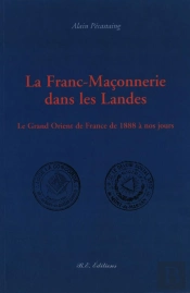 La Franc Maconnerie Dans Les Landes - Le Grand Orient De France De 1888 A Nos Jours