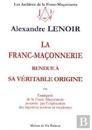 La Franc-Maçonnerie Rendue À Sa Véritable Origine ; Ou L'Antiquité De La Franc-Maçonnerie Prouvée Par L'Explication Des Mystères Anciens Et Modernes