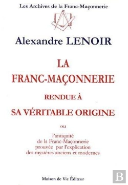 Bertrand.pt - La Franc-Maçonnerie Rendue À Sa Véritable Origine ; Ou L'Antiquité De La Franc-Maçonnerie Prouvée Par L'Explication Des Mystères Anciens Et Modernes