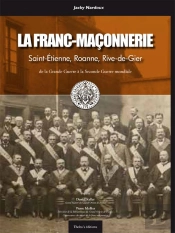 La Franc-Maconnerie Saint-Etienne, Roanne, Rive-De-Gier - De La Grande Guerre A La Seconde Guerre Mo