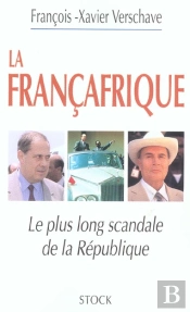 La Francafrique, Le Plus Long Scandale De La Republique