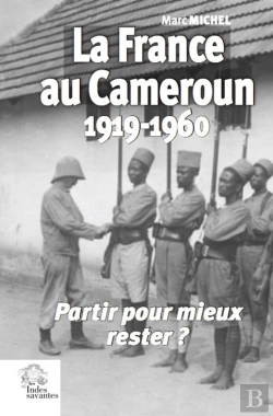 Bertrand.pt - La France Au Cameroun 1919-1960 : Partir Pour Mieux Rester ?