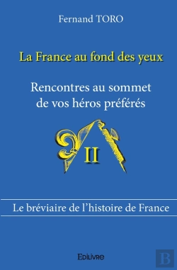 Bertrand.pt - La France Au Fond Des Yeux Tome 2 ; Rencontres Au Sommet De Vos Héros Préférés ; Le Bréviaire De L'Histoire De France