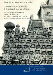 La France Coloniale À L'Assaut De La Chine ; Journal De L'Adjudant Francois Morlat En Indochine Et En Chine