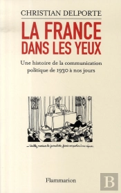 La France Dans Les Yeux ; Une Histoire De La Communication Politique De 1930 À Nos Jours