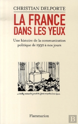 Bertrand.pt - La France Dans Les Yeux ; Une Histoire De La Communication Politique De 1930 À Nos Jours
