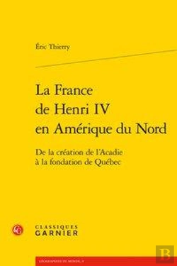 Bertrand.pt - La France De Henri Iv En Amerique Du Nord - De La Creation De L'Acadie A La Fond - De La Creation De