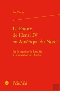 Bertrand.pt - La France De Henri Iv En Amerique Du Nord - De La Creation De L'Acadie A La Fond - De La Creation De