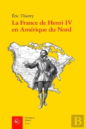 La France De Henri Iv En Amérique Du Nord ; De La Création De L'Acadie À La Fondation De Québec