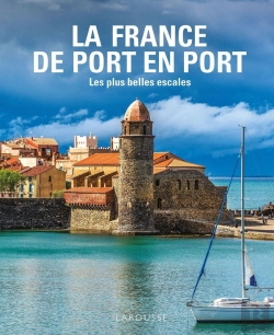 Bertrand.pt - La France De Port En Port ; Les Plus Belles Escales