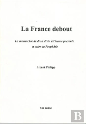 La France Debout ; La Monarchie De Droit Divin À L'Heure Présente Et Selon La Prophétie