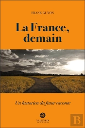 La France, Demain : Un Historien Du Futur Raconte