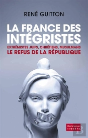 La France Des Intégristes ; Extrémistes Juifs, Chrétiens, Musulmans, Le Refus De La République