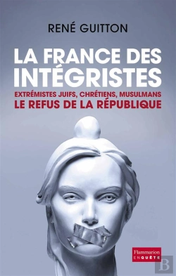 Bertrand.pt - La France Des Intégristes ; Extrémistes Juifs, Chrétiens, Musulmans, Le Refus De La République