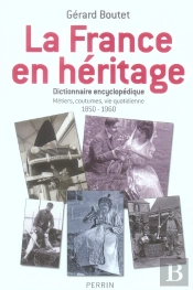 La France En Héritage ; Dictionnaire Encyclopédique, Métiers, Coutumes, Vie Quotidienne 1850-1960