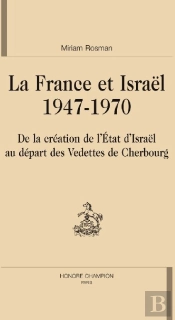 La France Et Israël (1947-1970) ; De La Création De L'État D'Israël Au Départ Des Vedettes De Cherbourg