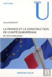 La France Et La Construction De L'Unité Européenne ; De 1919 À Nos Jours