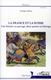 La France Et La Suisse ; Une Histoire En Partage, Deux Patries En Héritage