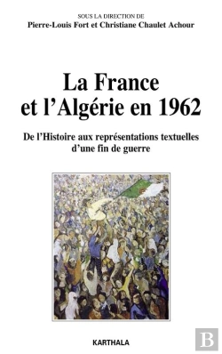 Bertrand.pt - La France Et L'Algérie En 1962 - De L'Histoire Aux Représentations Textuelles D'Une Fin De Guerre