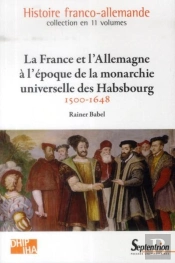 La France Et L'Allemagne À L'Époque De La Monarchie Universelle Des Habsbourg : 1500-1648
