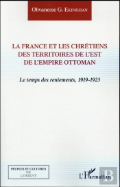 La France Et Les Chrétiens Des Territoires De L'Est De L'Empire Ottoman ; Le Temps Des Reniements, 1919-1923