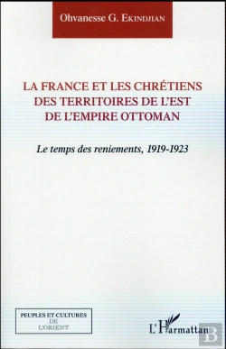 Bertrand.pt - La France Et Les Chrétiens Des Territoires De L'Est De L'Empire Ottoman ; Le Temps Des Reniements, 1919-1923