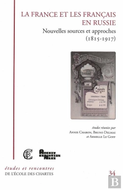 Bertrand.pt - La France Et Les Français En Russie ; Nouvelles Sources Et Approches (1815-1917)