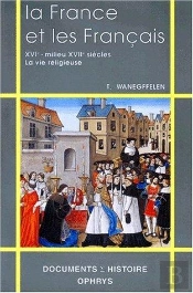 La France Et Les Français ; Xvi - Milieu Xvii Siècles ; La Vie Religieuse