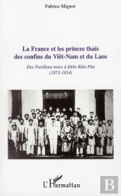 La France Et Les Princes Thaïs Des Confins Du Viêt-Nam Et Du Laos ; Des Pavillons Noirs À Diên Biên Phù (1873-1954)