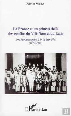 Bertrand.pt - La France Et Les Princes Thaïs Des Confins Du Viêt-Nam Et Du Laos ; Des Pavillons Noirs À Diên Biên Phù (1873-1954)