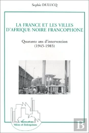 La France Et Les Villes D'Afrique Noire, Quarante Ans D'Intervention