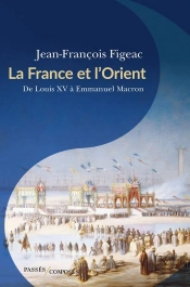 La France Et L'Orient, De Louis Xv À Emmanuel Macron