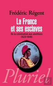 La France Et Ses Esclaves : De La Colonisation Aux Abolitions (1620-1848