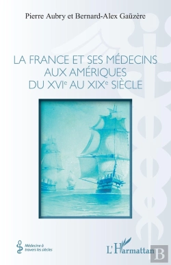 Bertrand.pt - La France Et Ses Médecins Aux Amériques Du Xvie Au Xixe Siècle