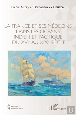 Bertrand.pt - La France Et Ses Médecins Dans Les Océans Indien Et Pacifique Du Xvi Au Xix Siècle