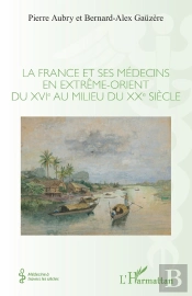 La France Et Ses Médecins En Extrême-Orient Du Xvie Au Milieu Du Xxe Siècle