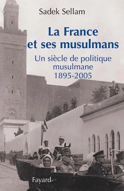 Bertrand.pt - La France Et Ses Musulmans ; Un Siècle De Politique Musulmane, 1895-2005