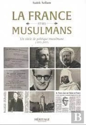La France Et Ses Musulmans : Un Siècle De Politique Musulmane (1895-2005)