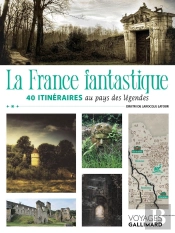 La France Fantastique : 40 Itinéraires Au Pays Des Légendes