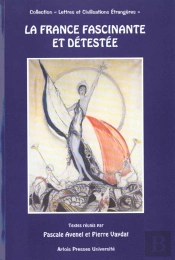 La France Fascinante Et Détestée : Actes Du Colloque, Arras, Novembre 1998