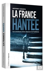 La France Hantée ; Les Aventures D'Un Chasseur De Fantômes