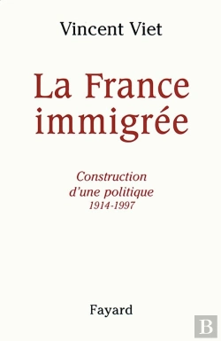 Bertrand.pt - La France Immigree ; Construction D'Une Politique 1914-1997