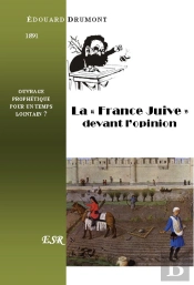 La 'France Juive' Devant L'Opinion ; Ouvrage Prophétique Pour Un Temps Lointain ? (1891)