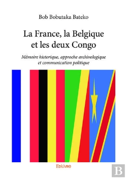 Bertrand.pt - La France, La Belgique Et Les Deux Congo - Memoire Historique, Approche Archivologique Et Communicat