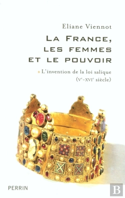 Bertrand.pt - La France, Les Femmes Et Le Pouvoir - L'Invention De La Loi Salique (Ve-Xvie Siècle)