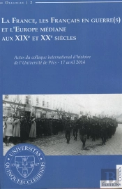 La France, Les Français En Guerre Et L'Europe Médiane Au Xix Et Xxe Siècles