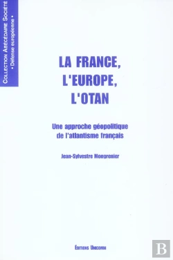 Bertrand.pt - La France, L'Europe, L'Otan ; Une Approche Geopolitique De L'Atlantisme Francais